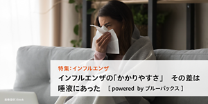 特集：インフルエンザ インフルエンザの「かかりやすさ」その差は 唾液にあった　［ powered  by ブルーバックス ］