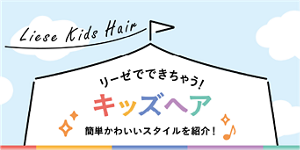 リーゼでできちゃう！キッズケア　簡単かわいいスタイルを紹介！