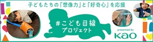 子どもたちの「想像力」と「好奇心」を応援　＃こども目線プロジェクト