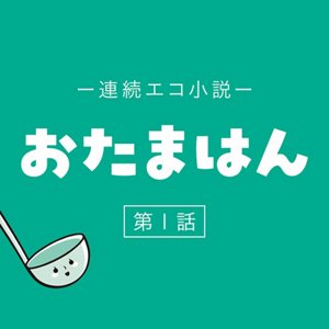 連続エコ小説 おたまはん 第1話