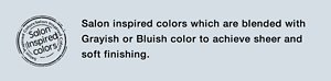 Salon inspired colors which are blended with Grayish or Bluish color to achieve sheer and soft finishing.