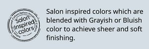 Salon inspired colors which are blended with Grayish or Bluish color to achieve sheer and soft finishing.