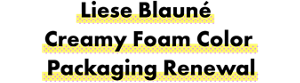 Liese Blauné Creamy Foam Color  Packaging Renewal