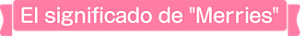 El significado de "Merries"