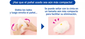 ¡Haz que el pañal usado sea aún más compacto!　Dobla los lados y luego enrolla el pañal... Se puede sellar con la cinta en un tamaño aún más compacto para facilitar su eliminación. 