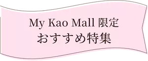 My Kao Mall 限定　おすすめ特集