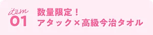item 01 数量限定！ アタック×高級今治タオル