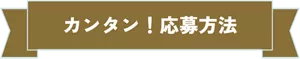 カンタン！応募方法