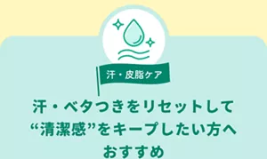 汗・皮脂ケア。汗・ベタつきをリセットして「清潔感」をキープしたい方へおすすめ