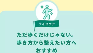 ライフケア。ただ歩くだけじゃない。歩き方から整えたい方へおすすめ