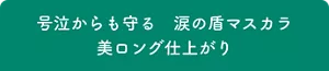 号泣からも守る 涙の盾マスカラ 美ロング仕上がり