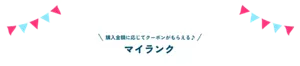 購入金額に応じてクーポンがもらえる♪ マイランク