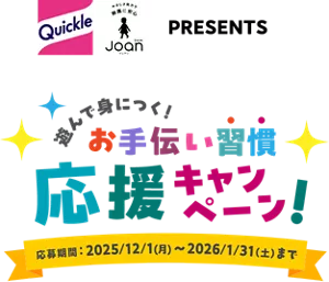 Quickle Quickle Joan Presents　遊んで身につく！お手伝い習慣応援キャンペーン！　応募期間2025年12月1日（月）～2026年1月31日（土）まで