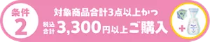条件2は対象商品合計3点以上かつ税込合計3,300円以上ご購入