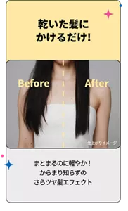 乾いた髪にかけるだけ！ まとまるのに軽やか！からまり知らずのさらツヤ髪エフェクト