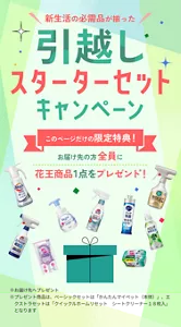 新生活の必需品が揃った 引越しスターターセットキャンペーン このページだけの限定特典！ お届け先の方全員に花王商品1点をプレゼント！ ※お届け先へプレゼント ※プレゼント商品は、ベーシックセットは「かんたんマイペット（本体）」、エクストラセットは「クイックルホームリセット　シートクリーナー１８枚入」となります