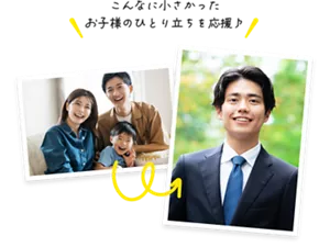 こんなに小さかったお子様のひとり立ちを応援
