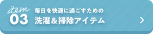 03　毎日を快適に過ごすための洗濯＆掃除アイテム