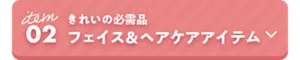 02　きれいの必需品 フェイス＆ヘアケアアイテム