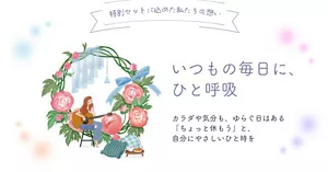 特別セットに込めた私たちの想い いつもの毎日に、ひと呼吸 カラダや気分も、ゆらぐ日はある 「ちょっと休もう」と、自分にやさしいひと時を