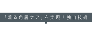 「着る角層ケア」を実現！独自技術