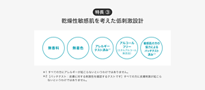 特長 ③ 乾燥性敏感肌を考えた低刺激設計 