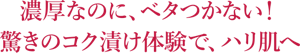 濃厚なのに、ベタつかない！驚きのコク漬け体験で、ハリ肌へ
