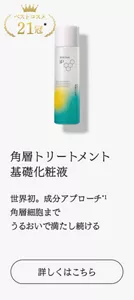 ベストコスメ21冠　角層トリートメント 基礎化粧液 世界初。成分アプローチ*1 角層細胞までうるおいで満たし続ける　詳しくはこちら