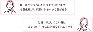 朝、肌がザラついたりベタついたりして、今日化粧ノリが悪いかも…って日がある 化粧ノリがよくない日はだいたい午後には化粧くずれしちゃう…