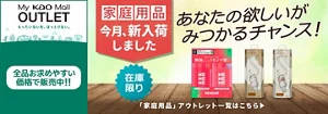 My Kao Mallアウトレット。もったいないを、ほっとけない。　全品お求めやすい価格で販売中!!　アウトレット価格　あなたの欲しいがみつかるチャンス！　この機会に家庭用品まとめ買い　在庫限り　「家庭用品」アウトレット一覧はこちら