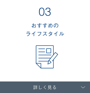 03 おすすめのライフスタイル 詳しく見る