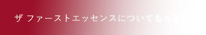 ザ ファーストエッセンスについてもっと詳しく