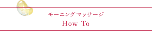 モーニングマッサージ How to