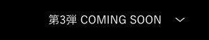 第3弾 Coming Soon