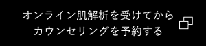 オンライン肌解析を受けてから カウンセリングを予約する