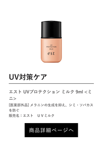 UV対策ケア エスト UVプロテクション ミルク 9ml <ミニ> [医薬部外品] メラニンの生成を抑え、シミ・ソバカスを防ぐ 販売名：エスト　ＵＶミルク 商品詳細ページへ