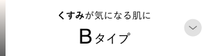 くすみが気になる肌に Bタイプ