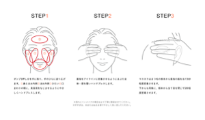 STEP1 ポンプ3押し分を手に取り、手のひらに塗り広げます。①鼻とほお内側②ほお外側③ひたい④口まわりの順に、美容液をなじませるようにやさしくハンドプレスします。 STEP2 薬指をアイラインに密着させるようにまぶた全体・眉を覆いハンドプレスします。  STEP3 マスカラはまつ毛の根本から薬指の面を当て5秒程度密着させます。 下からも同様に、根本から当て目を閉じて5秒程度密着させます。 ※落ちにくいメイクの場合はより丁寧に馴染ませてください。 ※すすぎは、水またはぬるま湯でやさしく洗い流してください。