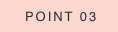 POINT 03
