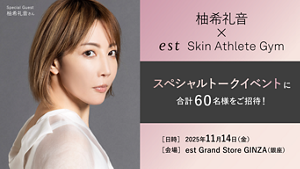 Special Guest 柚希 礼音さん 柚希 礼音 × est Skin Athlete Gym スペシャルトークイベントに 合計 60 名様をご招待！ [日時] 2025年11月14日（金） [会場] est Grand Store GINZA（銀座）