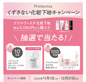 Primavista くずさない化粧下地キャンペーン プリマヴィスタ化粧下地 税込み3,080円以上購入で 抽選で当たる！ ※対象商品の一例 Aコース 10名様 パナソニックスキンアクトスチーマー トリプル EH-SB30 2025年11月 新発売 Bコース 100名様 プリマヴィスタおすすめ現品5点セット ※カラーは選べます キャンペーン期間 2025年11月1日(土)~12月31日(水)