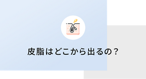 皮脂はどこから出るの？​