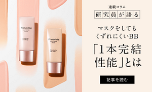 連載コラム 研究員が語る マスクをしてもくずれにくいBB 「1本完結性能」とは 記事を読む