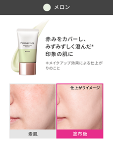 メロン 赤みをカバーし、みずみずしく澄んだ*印象の肌に *メイクアップ効果による仕上がりのこと 素肌と塗布後の仕上がりイメージ